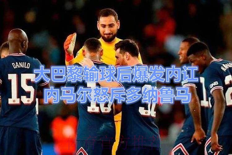 巴黎内讧-曝内马尔多纳鲁马赛后争吵 险些动手